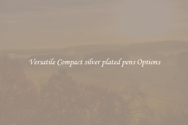 Versatile Compact silver plated pens Options