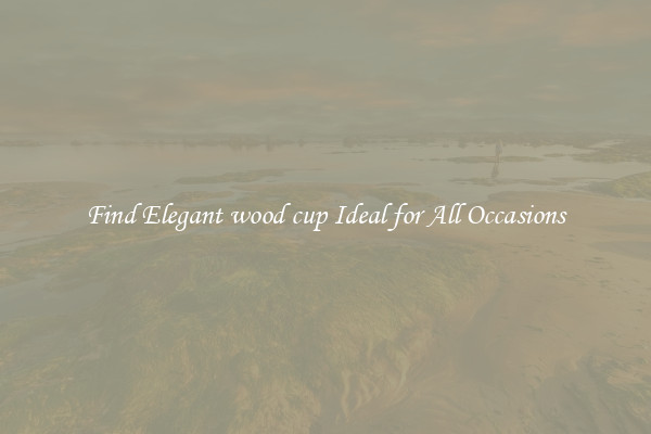 Find Elegant wood cup Ideal for All Occasions
