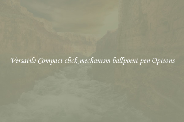 Versatile Compact click mechanism ballpoint pen Options