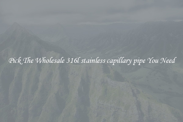 Pick The Wholesale 316l stainless capillary pipe You Need