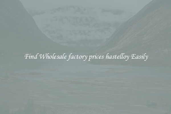 Find Wholesale factory prices hastelloy Easily