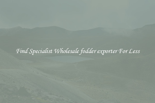  Find Specialist Wholesale fodder exporter For Less 