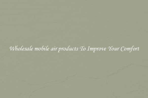 Wholesale mobile air products To Improve Your Comfort