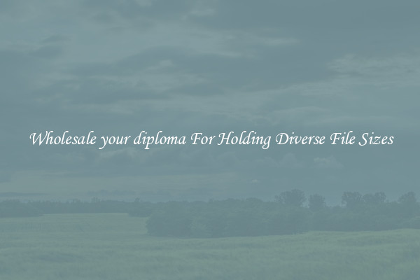 Wholesale your diploma For Holding Diverse File Sizes