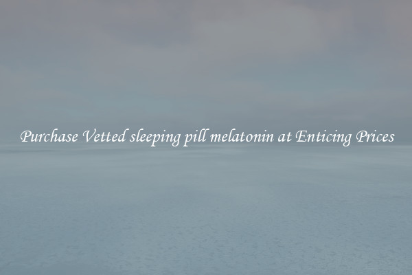 Purchase Vetted sleeping pill melatonin at Enticing Prices