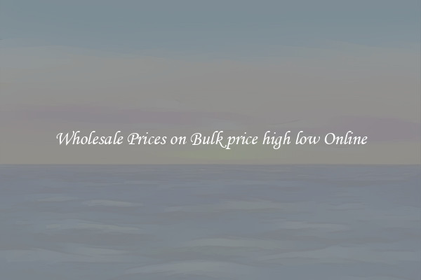 Wholesale Prices on Bulk price high low Online