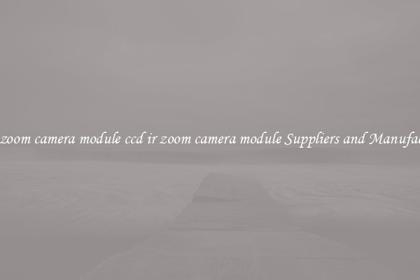 ccd ir zoom camera module ccd ir zoom camera module Suppliers and Manufacturers