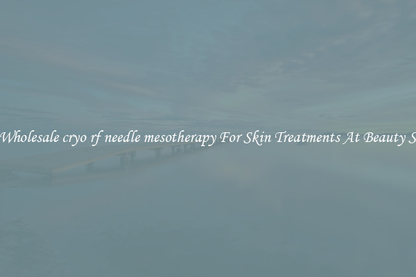 Buy Wholesale cryo rf needle mesotherapy For Skin Treatments At Beauty Salons