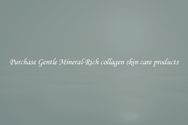 Purchase Gentle Mineral-Rich collagen skin care products