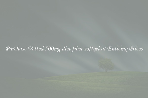 Purchase Vetted 500mg diet fiber softgel at Enticing Prices