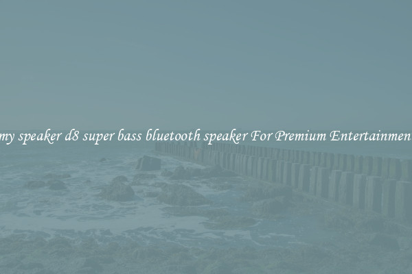 my speaker d8 super bass bluetooth speaker For Premium Entertainment
