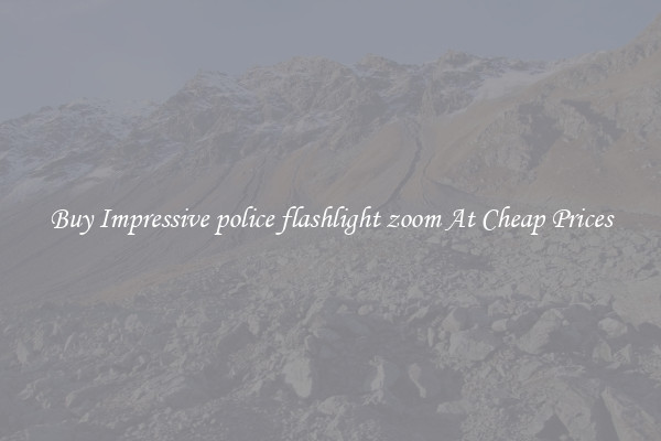 Buy Impressive police flashlight zoom At Cheap Prices