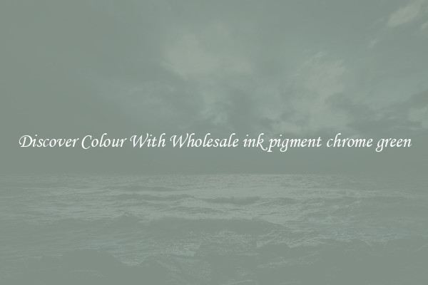 Discover Colour With Wholesale ink pigment chrome green