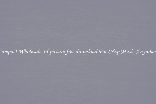 Compact Wholesale 3d picture free download For Crisp Music Anywhere