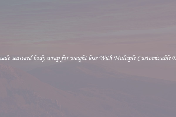 Wholesale seaweed body wrap for weight loss With Multiple Customizable Designs