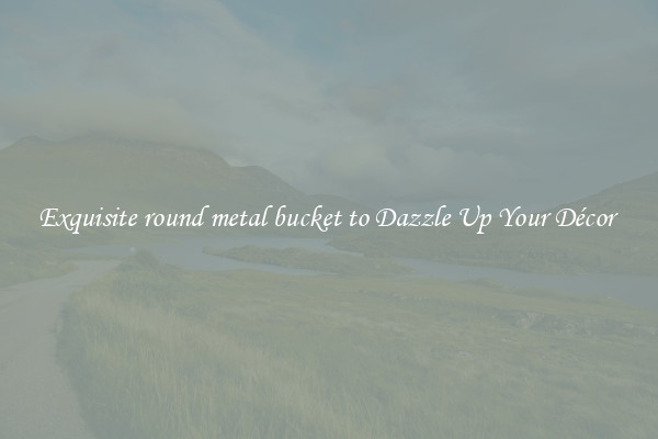 Exquisite round metal bucket to Dazzle Up Your Décor 