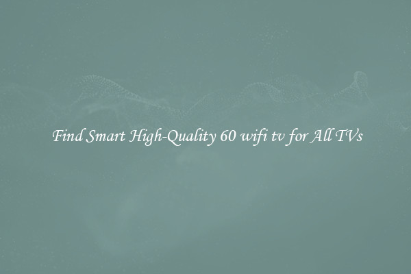 Find Smart High-Quality 60 wifi tv for All TVs