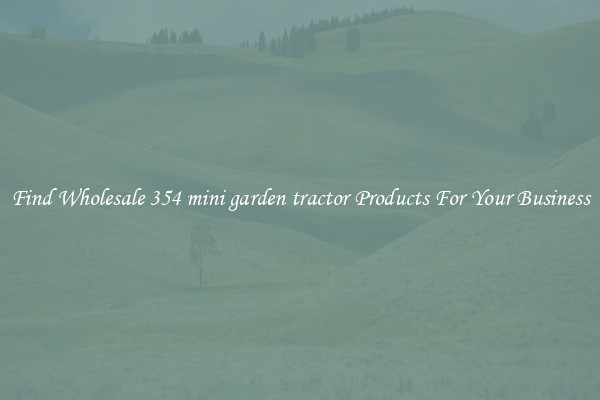 Find Wholesale 354 mini garden tractor Products For Your Business