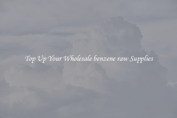 Top Up Your Wholesale benzene raw Supplies