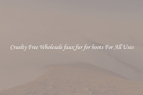 Cruelty Free Wholesale faux fur for boots For All Uses