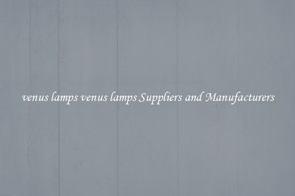venus lamps venus lamps Suppliers and Manufacturers