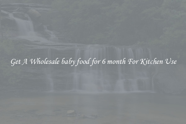 Get A Wholesale baby food for 6 month For Kitchen Use
