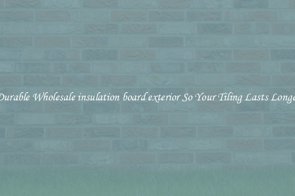 Durable Wholesale insulation board exterior So Your Tiling Lasts Longer