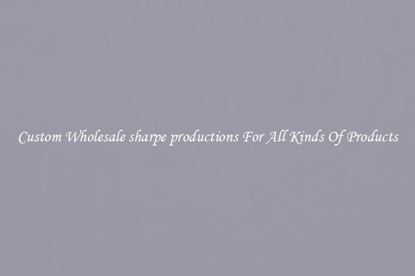 Custom Wholesale sharpe productions For All Kinds Of Products