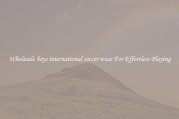 Wholesale boys international soccer wear For Effortless Playing