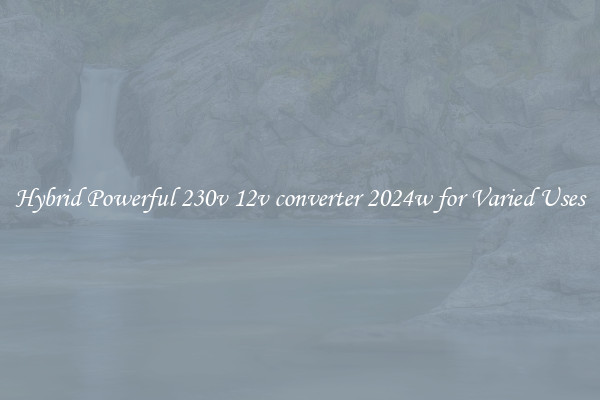 Hybrid Powerful 230v 12v converter 2024w for Varied Uses