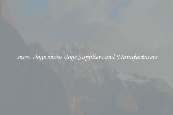 snow clogs snow clogs Suppliers and Manufacturers