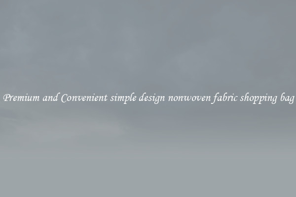 Premium and Convenient simple design nonwoven fabric shopping bag