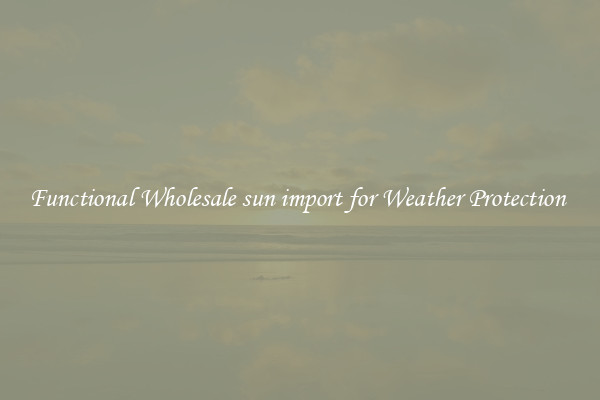 Functional Wholesale sun import for Weather Protection 