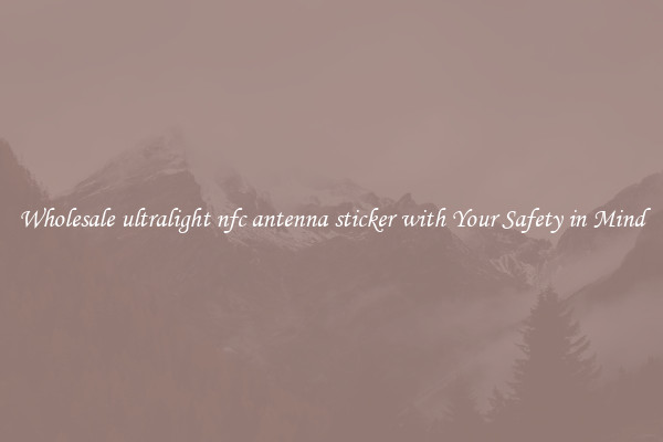 Wholesale ultralight nfc antenna sticker with Your Safety in Mind