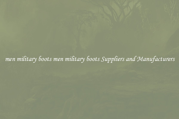 men military boots men military boots Suppliers and Manufacturers