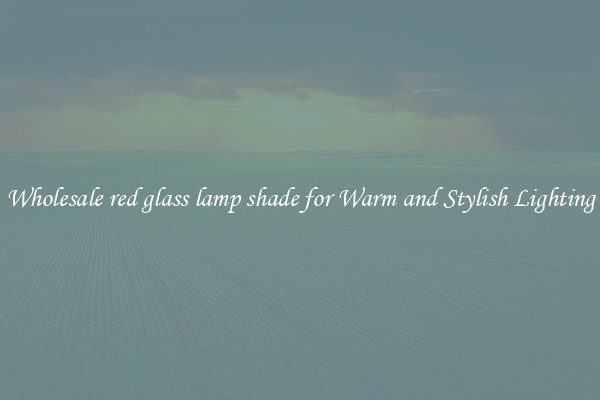 Wholesale red glass lamp shade for Warm and Stylish Lighting