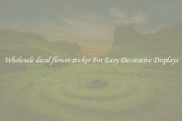 Wholesale decal flower sticker For Easy Decorative Displays