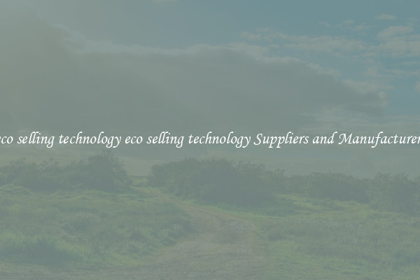 eco selling technology eco selling technology Suppliers and Manufacturers
