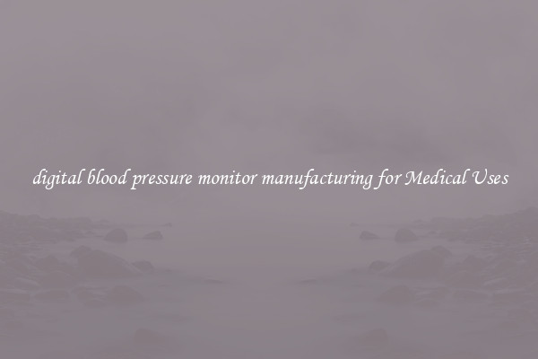 digital blood pressure monitor manufacturing for Medical Uses