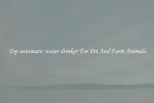 Top automatic water drinker For Pet And Farm Animals