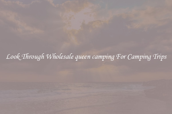 Look Through Wholesale queen camping For Camping Trips