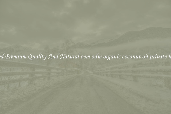 Find Premium Quality And Natural oem odm organic coconut oil private label